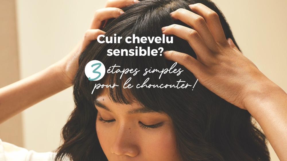 Cuir chevelu sensible ? Découvrez 3 étapes simples pour le chouchouter !